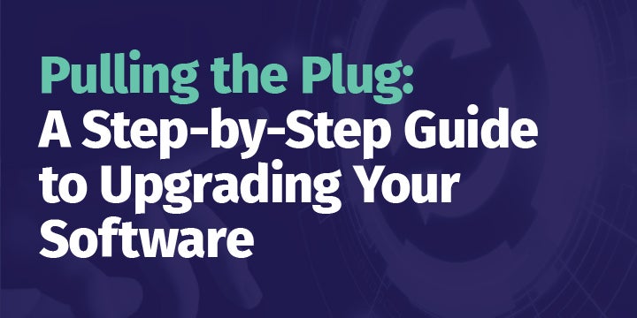 Pulling The Plug: A Step-By-Step Guide to Upgrading Your Software