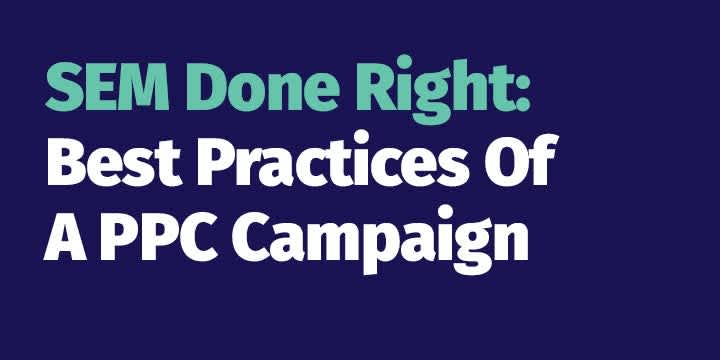 SEM Done Right: Best Practices Of A PPC Campaign