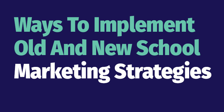 Ways To Implement Old And New School Marketing Strategies