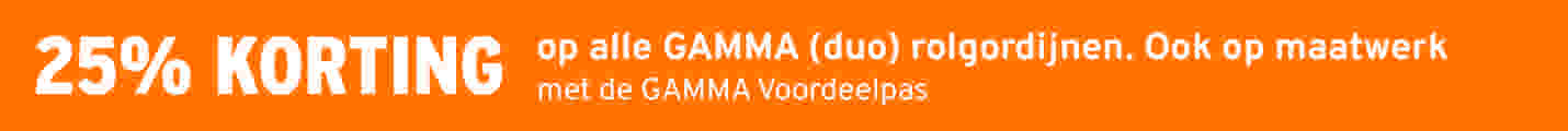 25% KORTING op alle GAMMA (duo) rolgordijnen