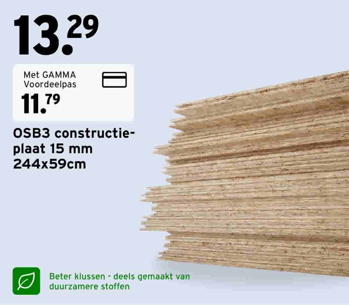 Aanbieding voor OSB3 constructieplaat van 15 mm, 244 x 59 cm, van €13,29 voor €11,79 met GAMMA Voordeelpas. Afbeelding van een stapel OSB-platen en de tekst ‘Beter klussen – deels gemaakt van duurzamere stoffen’