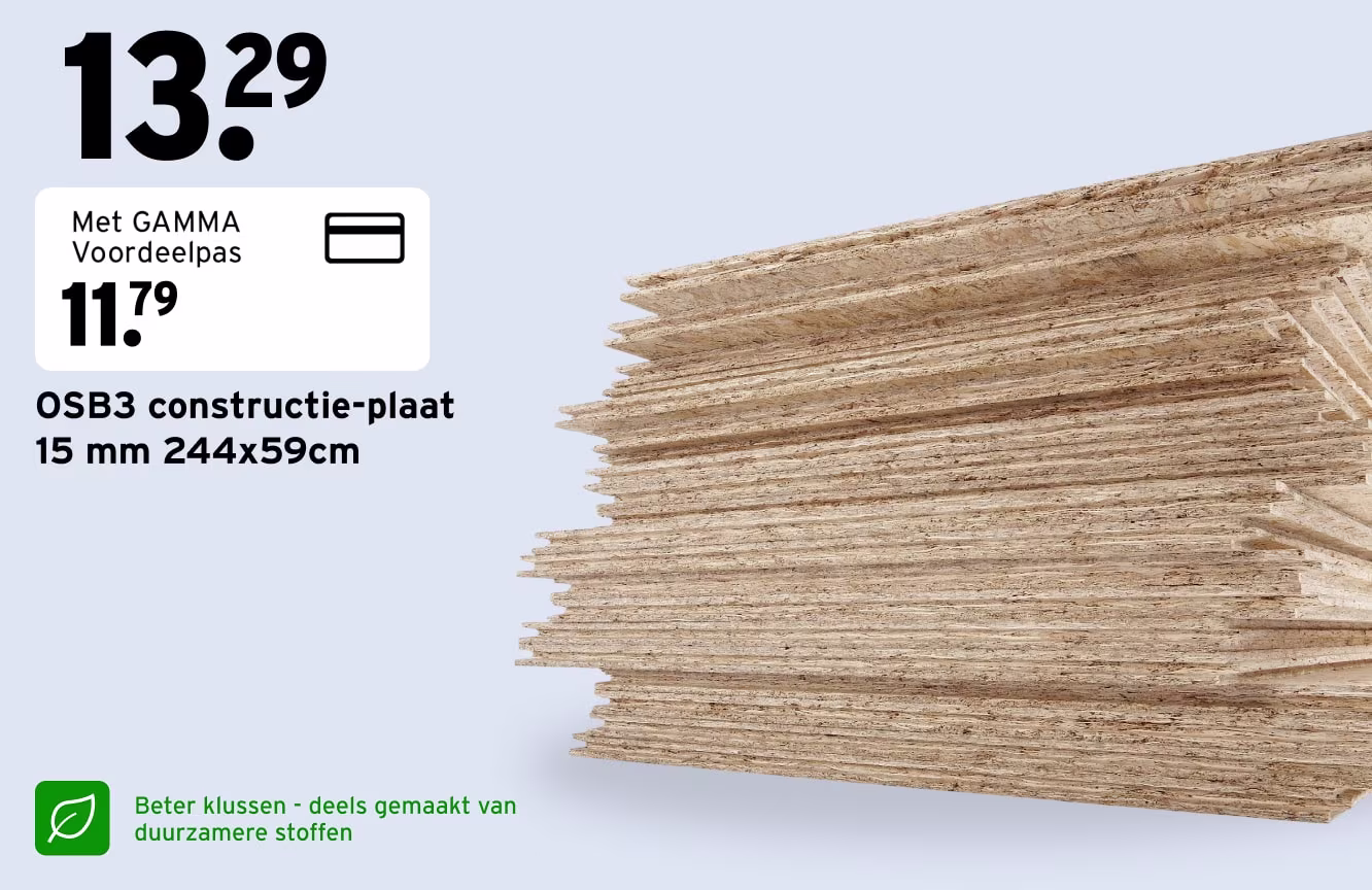 OSB3 constructie-plaat 15 mm 244x59cm, met GAMMA Voordeelpas van €13,29 voor €11,79. Een stapel houten platen. Beter klussen - deels gemaakt van duurzamere stoffen.