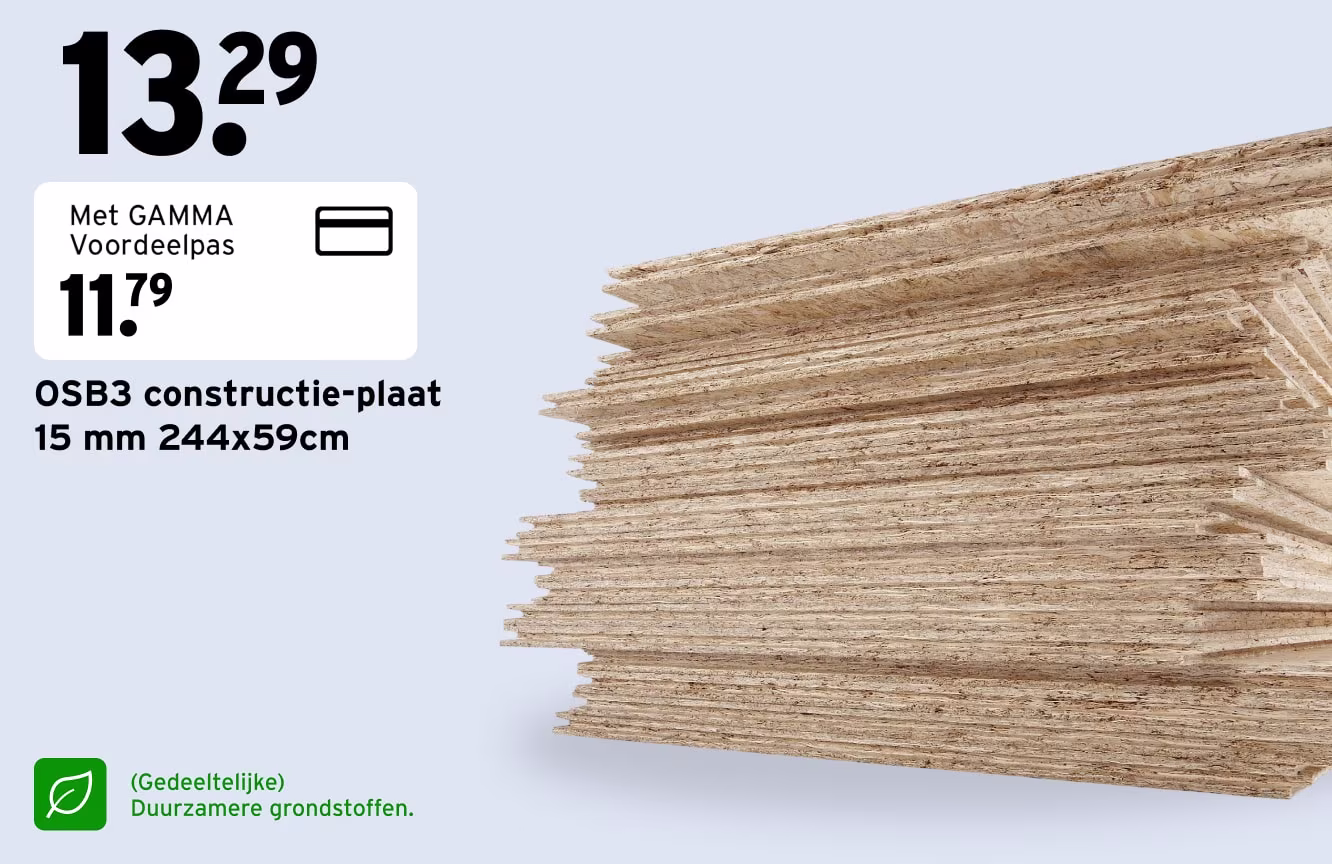 OSB3 constructie-plaat 15 mm 244x59cm, met GAMMA Voordeelpas van €13,29 voor €11,79. Een stapel houten platen. Beter klussen - deels gemaakt van duurzamere stoffen.