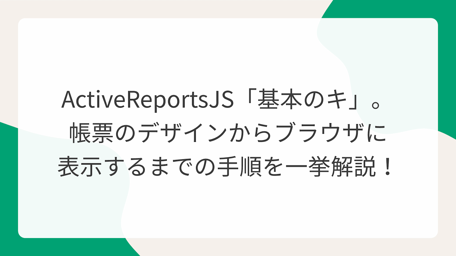 ActiveReportsJS「基本のキ」。帳票のデザインからブラウザに表示するまでの手順を一挙解説！