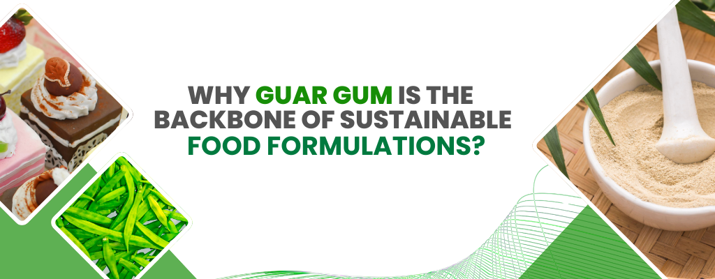 Why Guar Gum Is the Backbone of Sustainable Food Formulations?