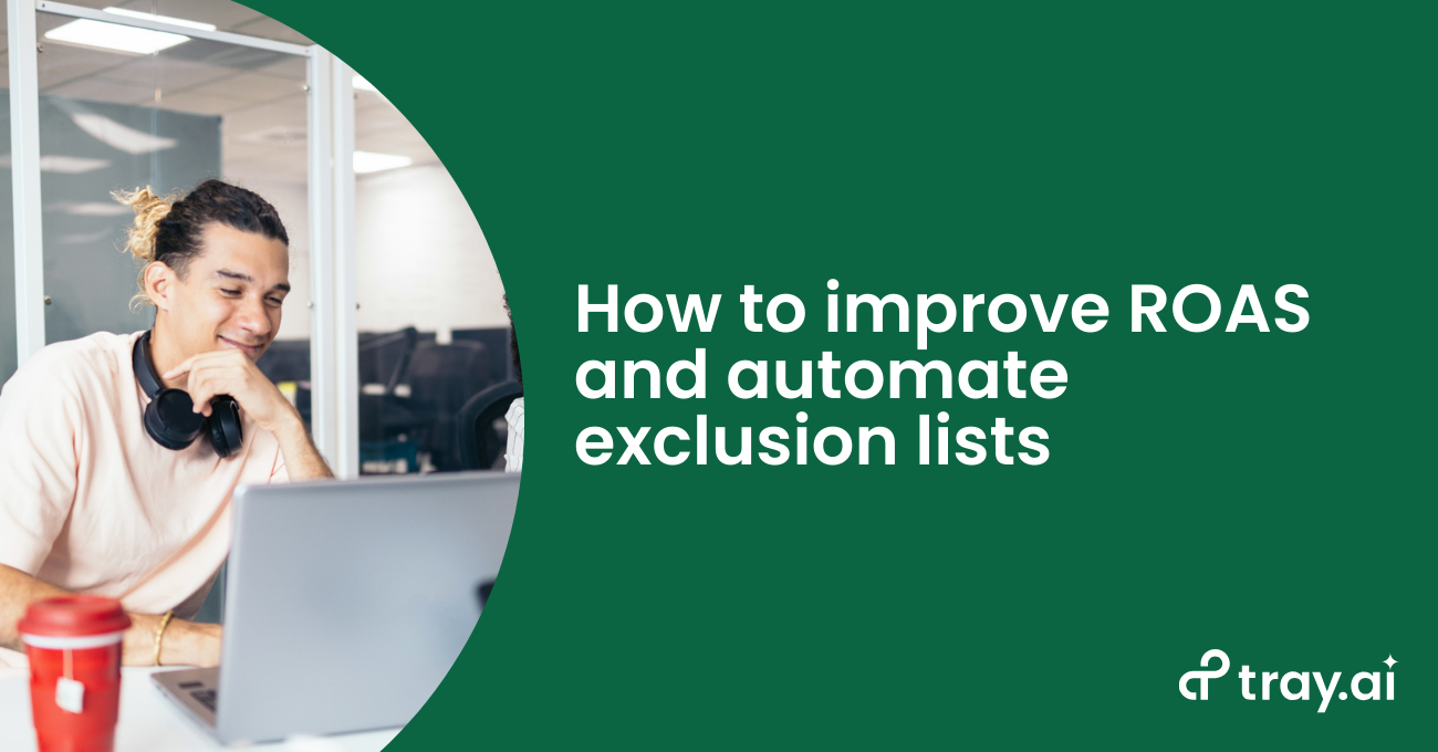 How to improve ROAS and automate exclusion lists blog trayai