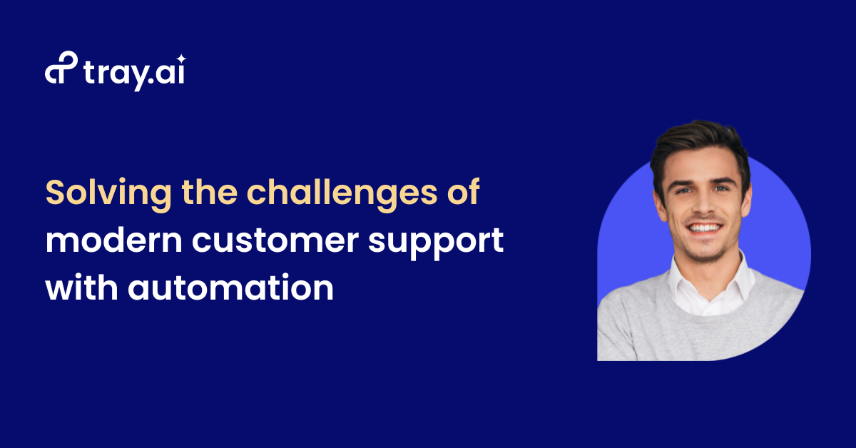Tray.ai Solving the challenges of modern customer support with automation