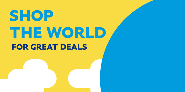 SHOP THE WORLD FOR GREAT DEALS
