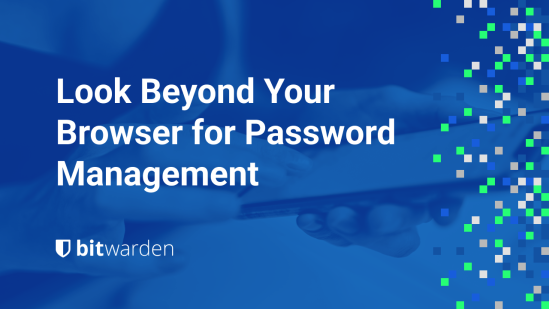 Look Beyond Your Browser for Password Management