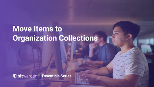 Bitwarden Essentials Series: Moving Items to Your Organization (Sharing)