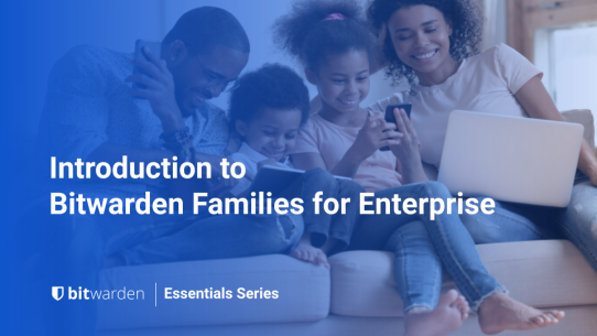 Bitwarden Essentials Series: Introduction to Bitwarden Families for Enterprise