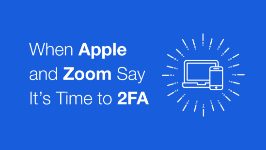 When Apple and Zoom Say It's Time to 2FA