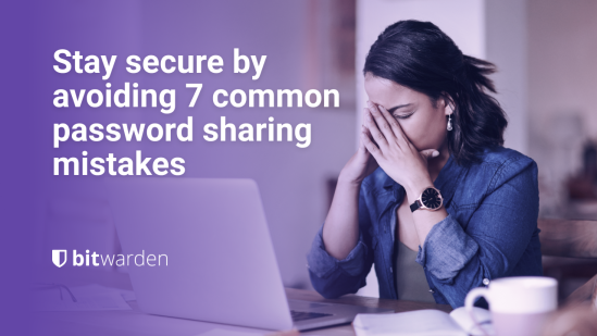 Stay Secure by Avoiding 7 Common Password Sharing Mistakes