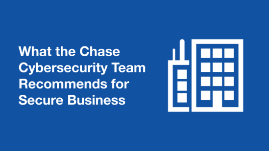 What the Chase Cybersecurity Team Recommends for Secure Business