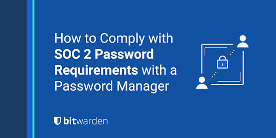 How to Comply with SOC 2 Password Requirements with a Password Manager