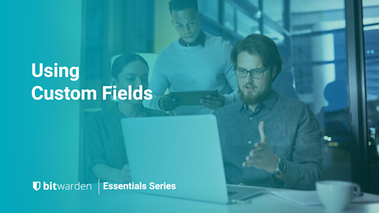 Bitwarden Essentials Series: Using Custom Fields