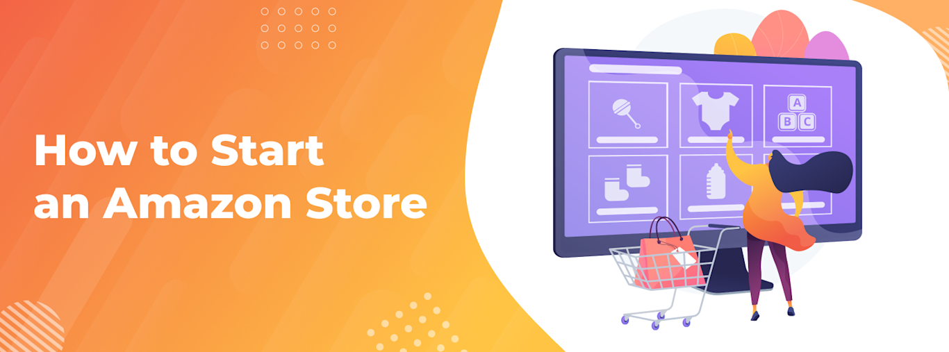 Create Amazon Store How to Start an Amazon Store: the Full Guide 2025
