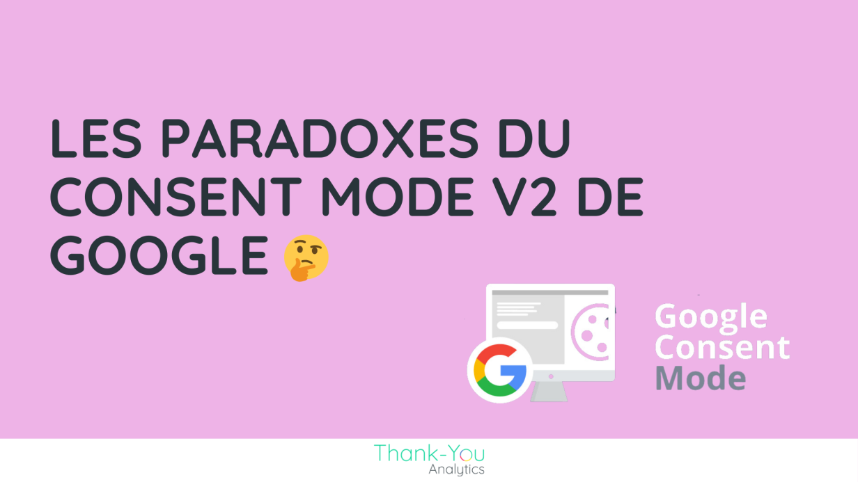 Les paradoxes du Consent Mode V2 de Google