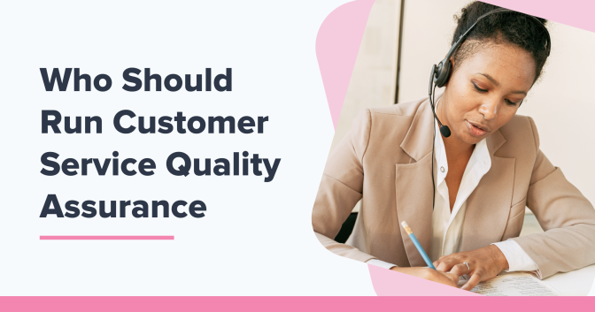Who Should Run Customer Service Quality Assurance - Team Leads or a Dedicated QA Team?