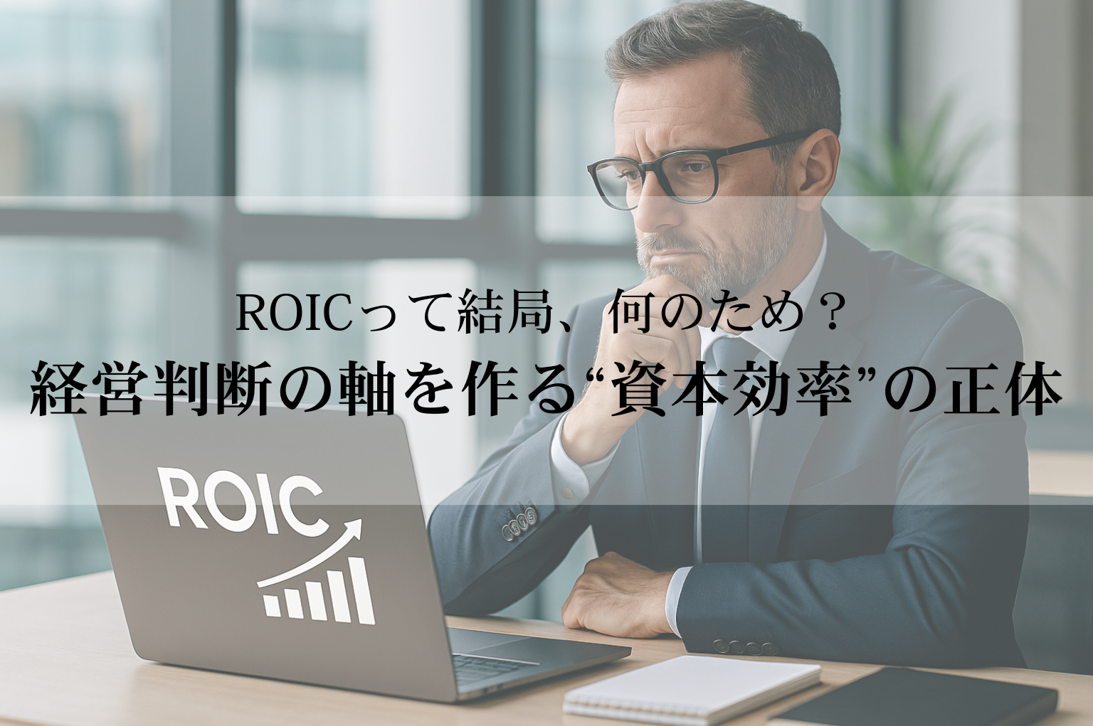 ROICって結局、何のため？──経営判断の軸を作る“資本効率”の正体