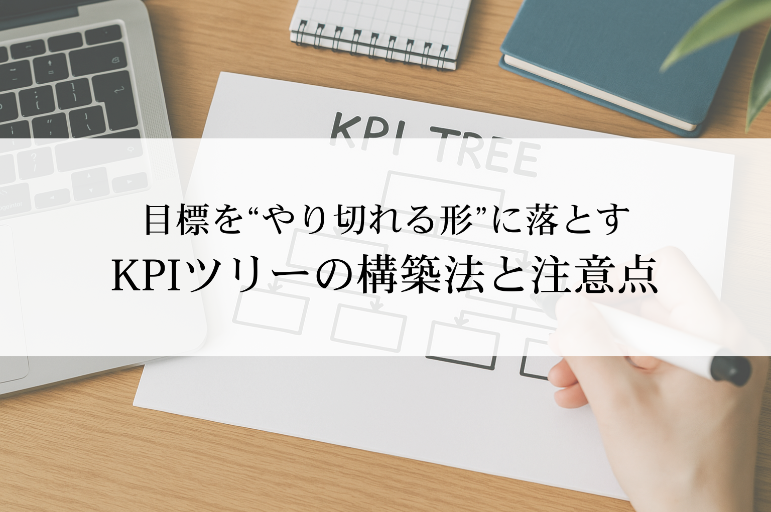 目標を“やり切れる形”に落とす──KPIツリーの構築法と注意点