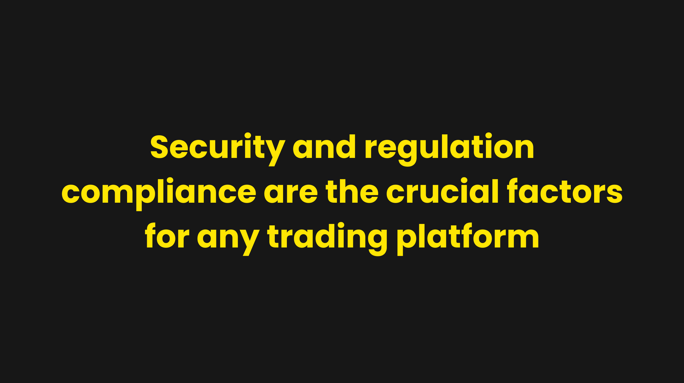 Security and regulation compliance are the crucial factors for any trading platform