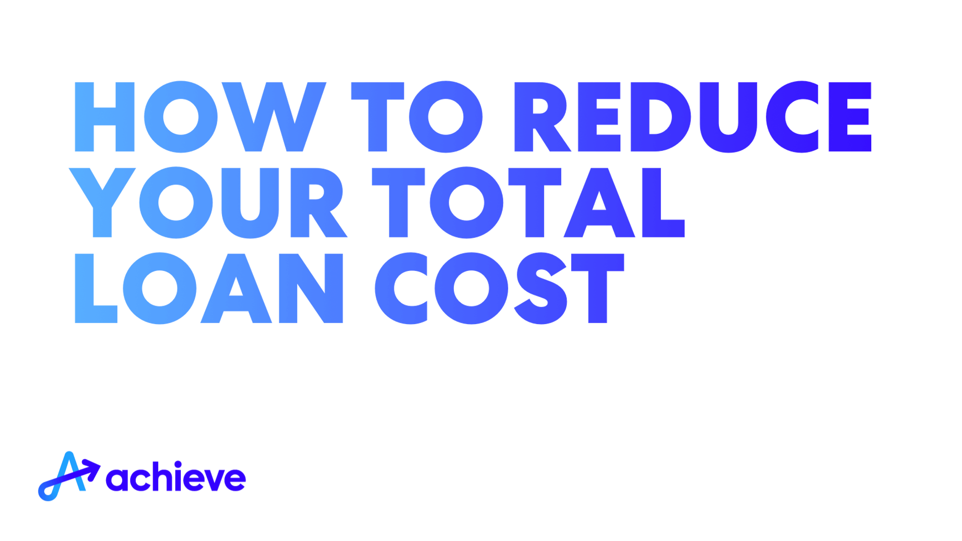 How to reduce your total loan cost | Achieve