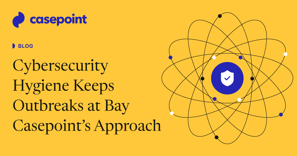 Cybersecurity Hygiene Keeps Outbreaks at Bay: Casepoint's Approach ...