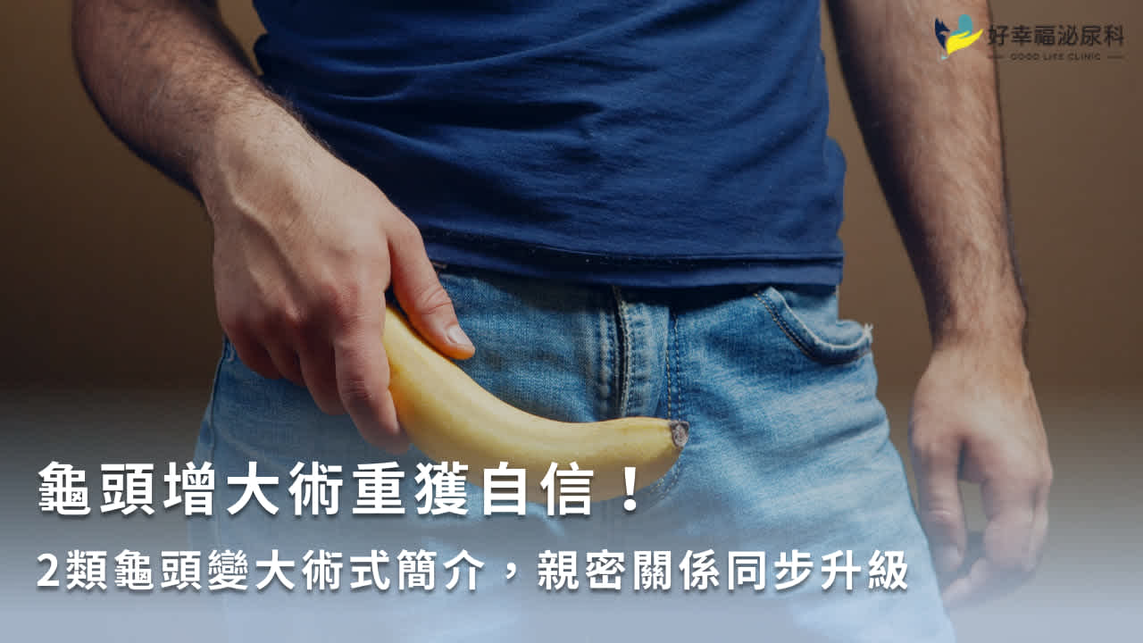 龜頭增大術重獲自信!2類龜頭變大術式簡介,親密關係同步升級