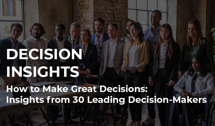 How to Make Great Decisions: Insights from 30 Leading Decision-Makers