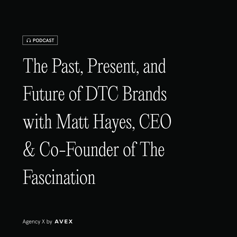The Past, Present, and Future of DTC Brands with Matt Hayes, CEO & Co-Founder of The Fascination