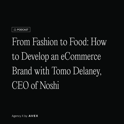 Agency X Podcast: From Fashion to Food: How to Develop an eCommerce Brand with Tomo Delaney, CEO of Noshi