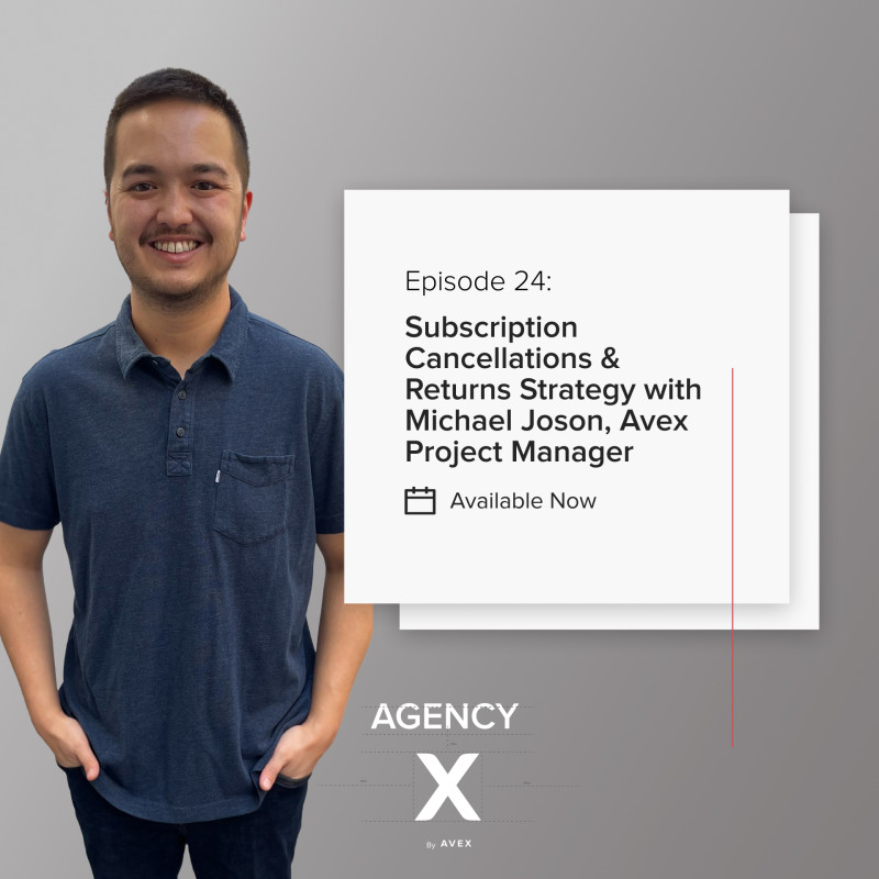 Agency X Podcast: Subscription Cancellations & Returns Strategy with Michael Joson, Avex Project Manager