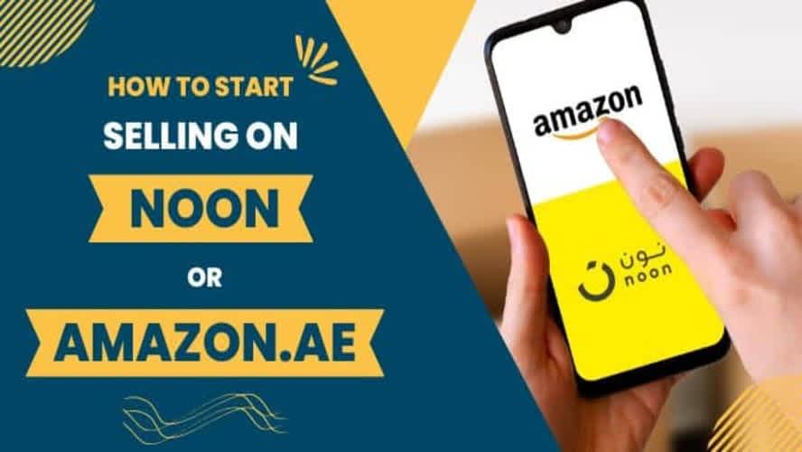 How to Start Selling on Noon or Amazon.ae