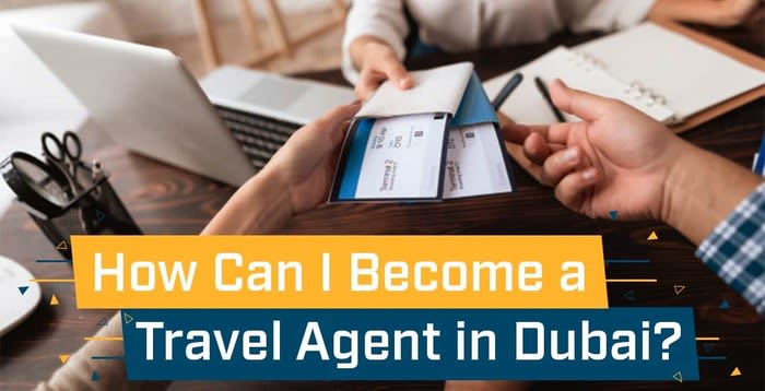 How Can I Become a Travel Agent in Dubai?