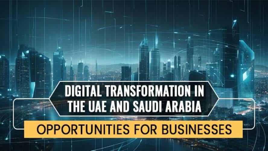 Digital Transformation in the UAE and Saudi Arabia: Opportunities for Businesses