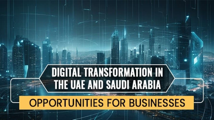 Digital Transformation in the UAE and Saudi Arabia: Opportunities for Businesses