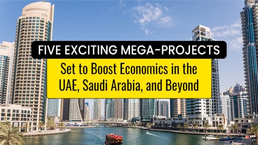 Five Exciting Mega-Projects Set to Boost Economics in the UAE, Saudi Arabia, and Beyond