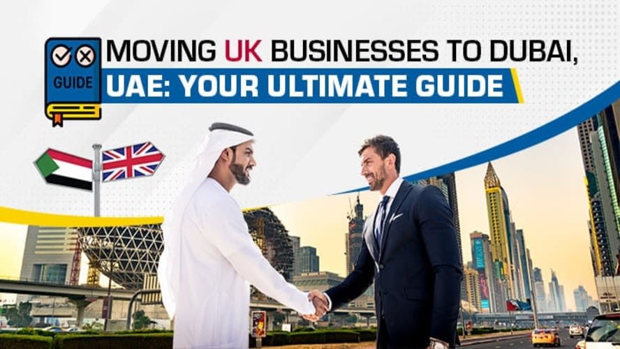 Moving UK Businesses to Dubai, UAE: Your Ultimate Guide