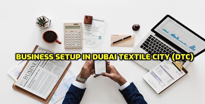 Dubai Textile City (DTC) | Free Zone Company Formation
