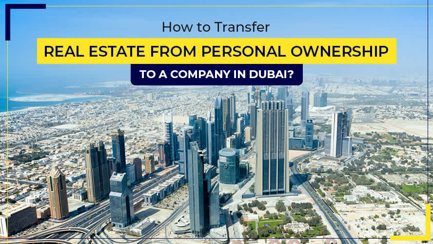 How to Transfer Real Estate from Personal Ownership to a Company in Dubai