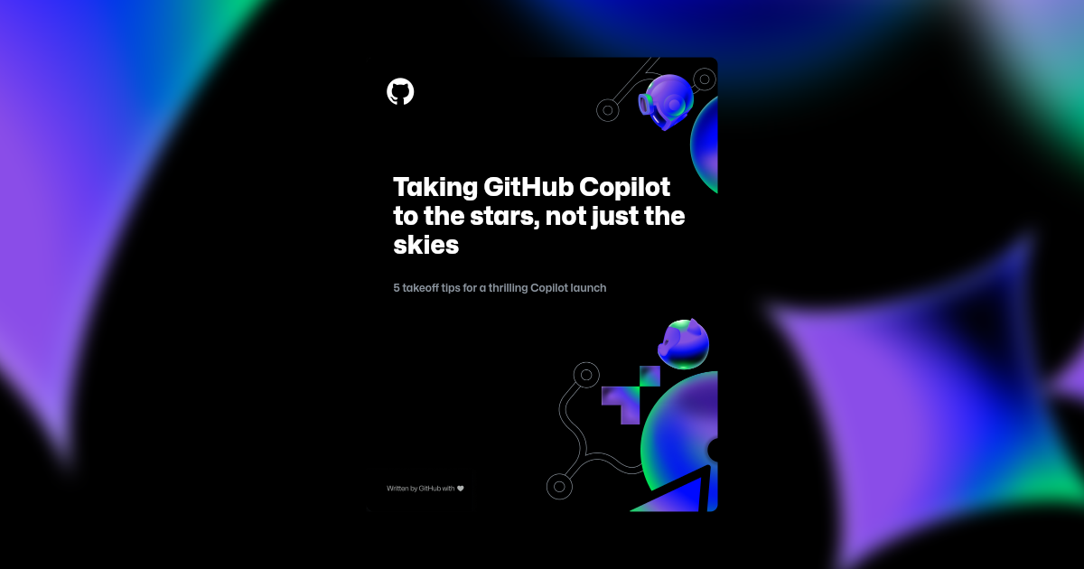 An image with dark, blurred background featuring an array of AI themed shapes and illustrations positioned behind foreground text which reads "Taking GitHub Copilot to the stars, not just the skies." The text is followed by five takeoff tips for a thrilling Copilot launch.