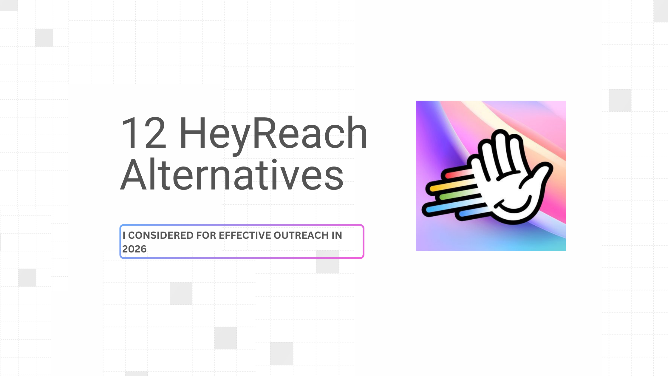 12 HeyReach Alternatives I Considered for Effective Outreach in 2026