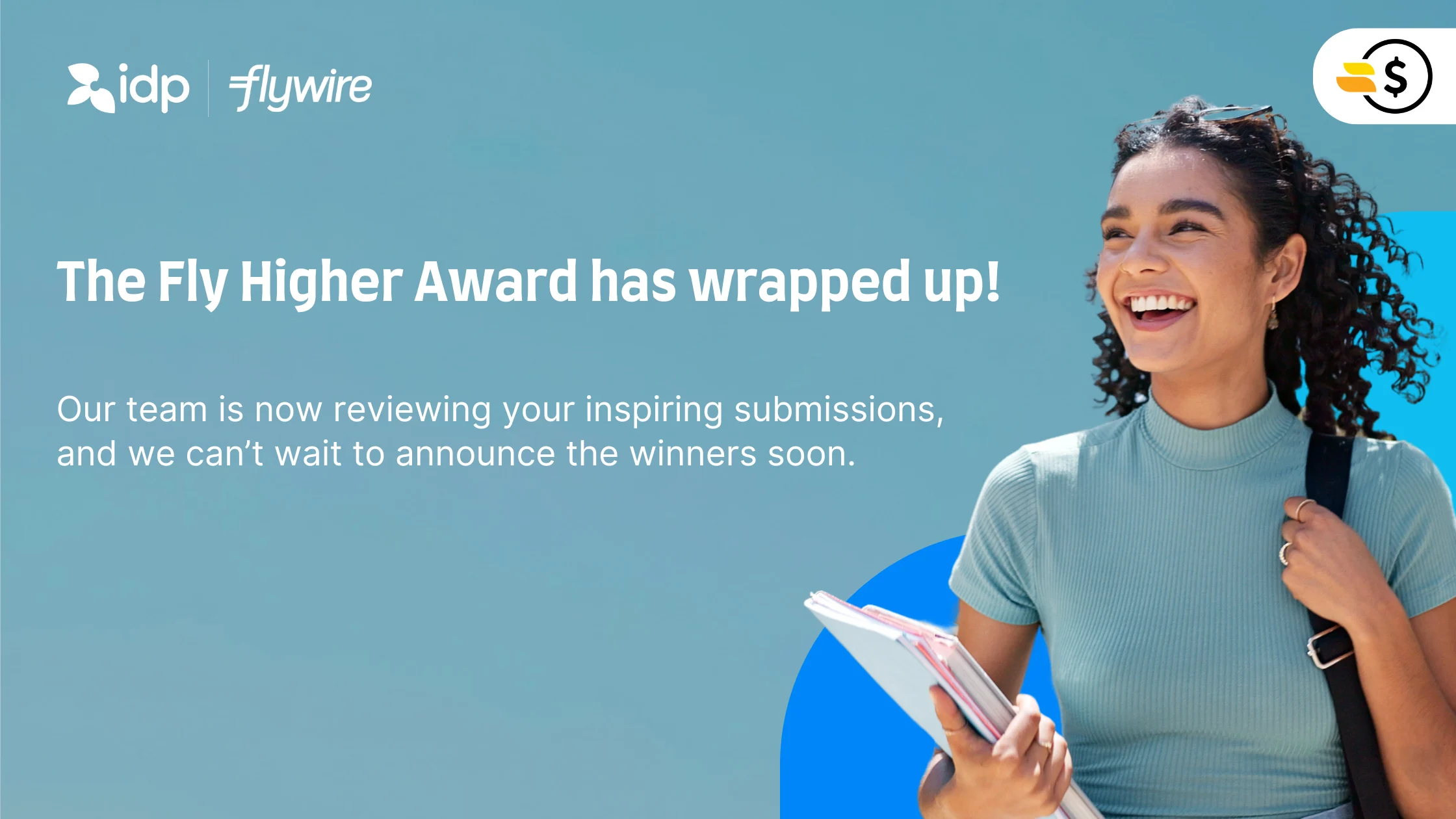 A happy student and the message "The Fly Higher Award has wrapped up! Our team is now reviewing your inspiring submissions, and we can't wait to announce the winners soon." Logos of IDP and Fly Wire are seen on the image.