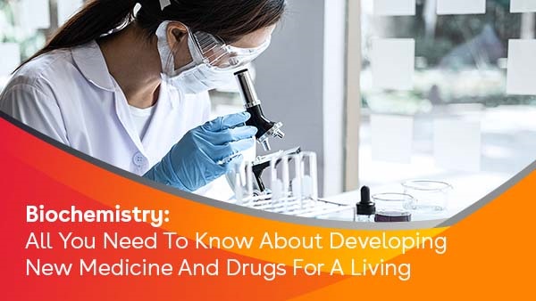 Biochemistry: All you need to know about developing new medicine and drugs for a living