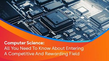 Computer Science: All You Need To Know About Entering A Competitive And Rewarding Field
