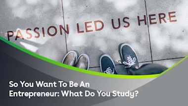 So You Want To Be An Entrepreneur: What Do You Study?
