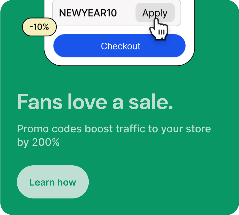 Fans love a sale. Promo codes boost traffic to your store by 200%