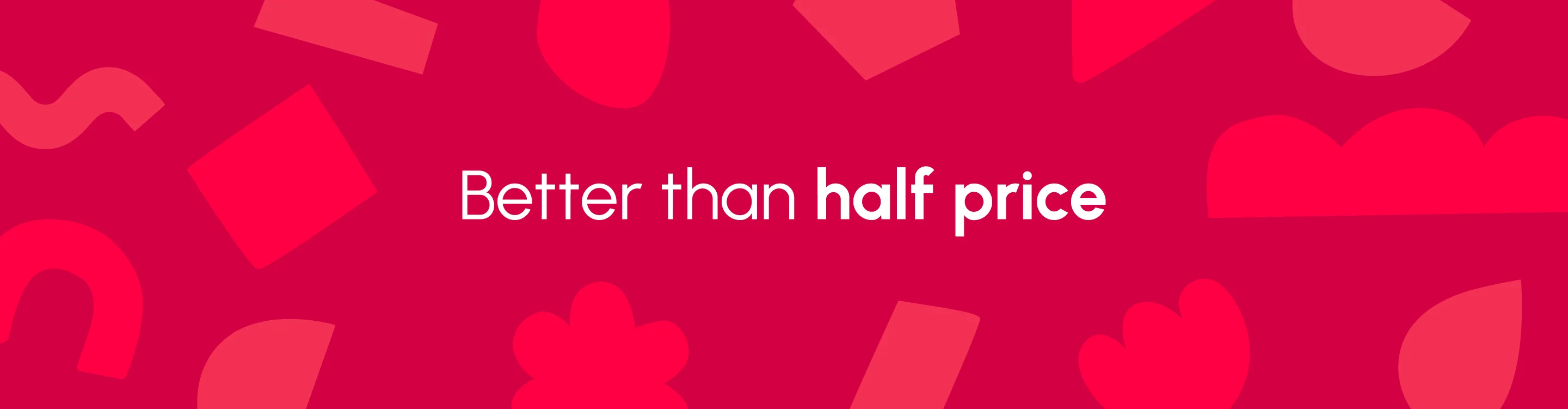 Better Than Half Price