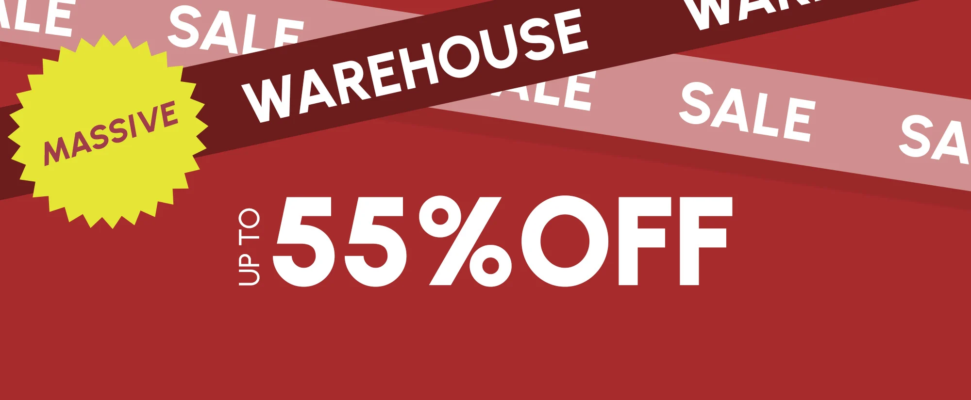 Massive Warehouse Sale - Up to 55% Off